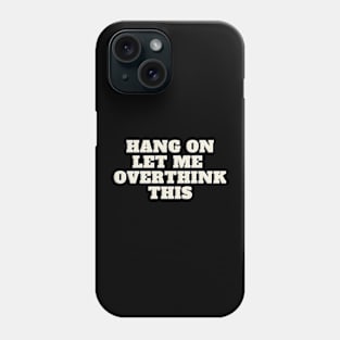 Hang On Let Me OverThink This Phone Case