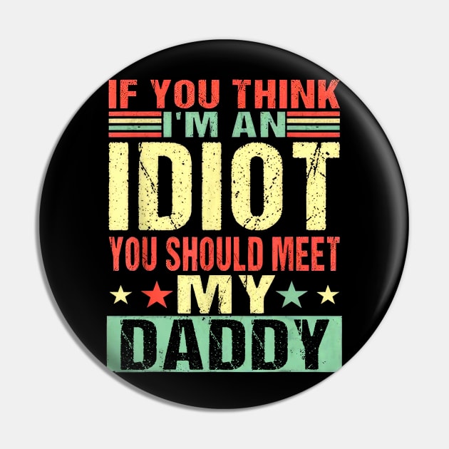 If You Think I'm An Idiot You Should Meet My Daddy Pin by Benko Clarence