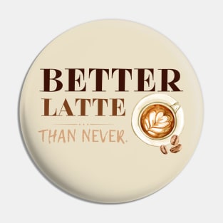 Better Latte Than Never Pin