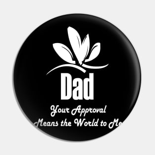Dad Your Approval Means The World To Me , Dad Gift Pin