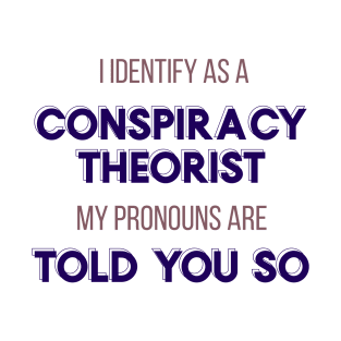 I Identify as a Conspiracy Theorist - Told You So!" Funny Design T-Shirt