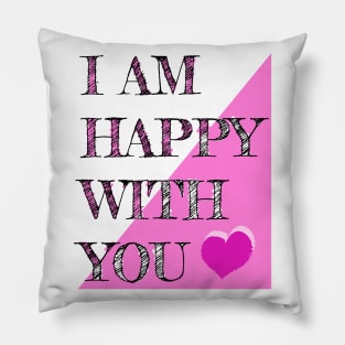 I Am Happy With You Pillow