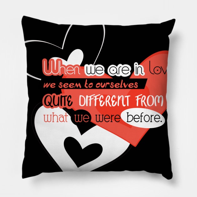 Love Quotes - When we are in love we seem to ourselves quite different from what we were before Pillow by Red Fody