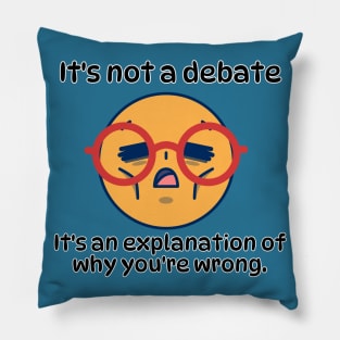 It´s not a debate, It's an explanation of why you´re wrong funny sarcatic phrase Pillow