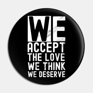 We accept the love we think we deserve Pin