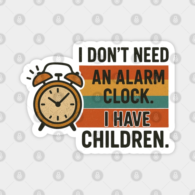 I Don’t Need an Alarm Clock I Have Children Funny Retro Parenting Design Magnet by Anne Lee