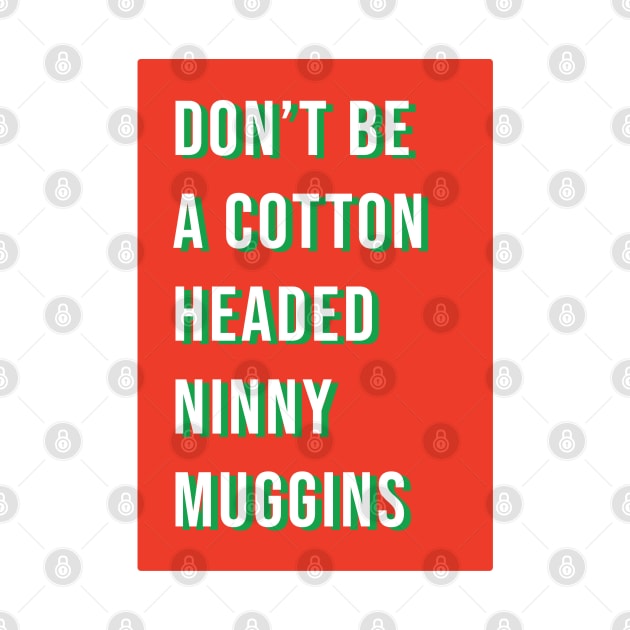 Don't be a cotton headed ninny muggins by LetsOverThinkIt