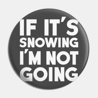 If It's Snowing I'm Not Going Pin