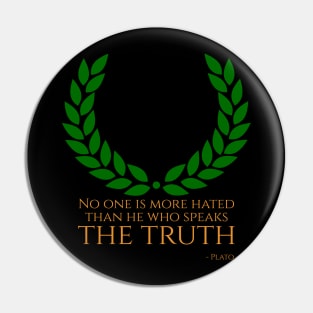 “No one is more hated than he who speaks the truth.” - Plato Pin