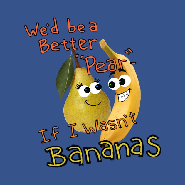 We'd be a Better Pear If I wasn't Bananas... by wolfmanjaq