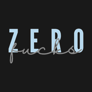 Zero Fucks - just no more fucks left to give T-Shirt