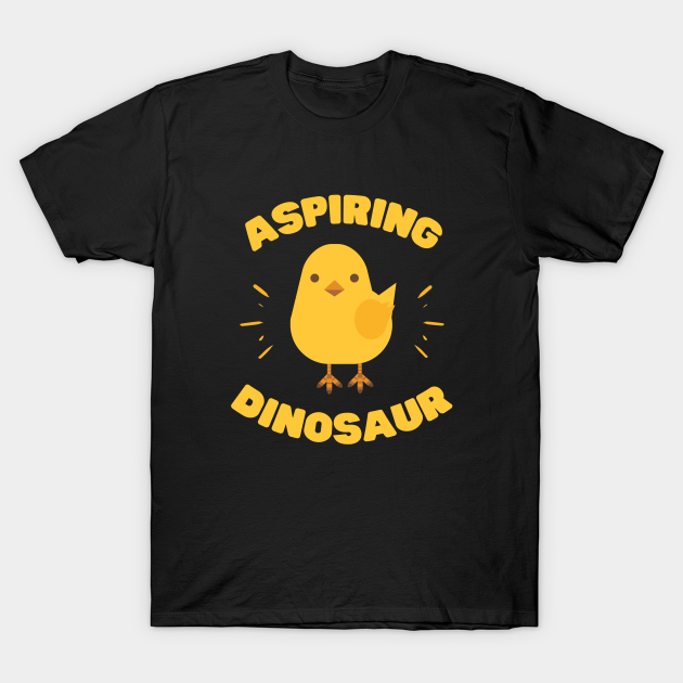 Discover Aspiring Dinosaur - Funny Chick - Aspiring Dinosaur - T-Shirt