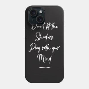 Don't let the shadows play with your mind Phone Case