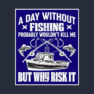 A Day Without Fishing Wouldn't Kill Me T-Shirt