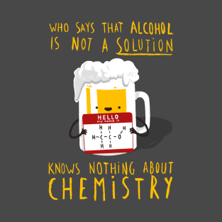 Alcohol is not a Solution - Chemistry Joke - Funny Pun T-Shirt