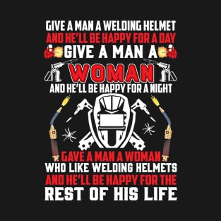 Give A Man A Welding Helmet And He'll Be Happy For A Day T-Shirt