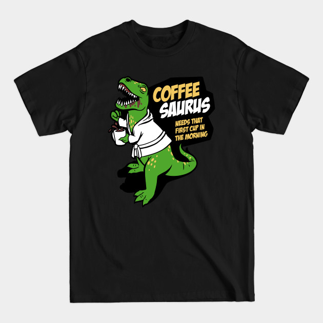 Disover Don't come between the Coffeesaurus and the first coffee of the day - Coffee Lover Gift - T-Shirt