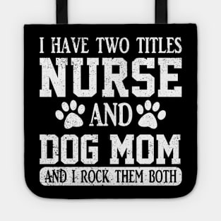 I Have Two Titles Nurse And Dog Mom And I Rock Them Both Tote