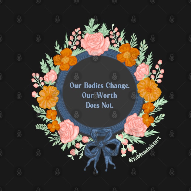 Our Bodies Change Our Worth Does Not by FabulouslyFeminist