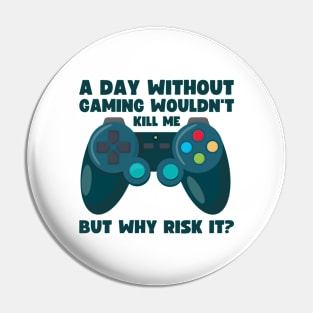 A day without gaming wouldn't kill me Pin