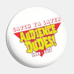 Catch Ya Later, Audience Dudes! Pin