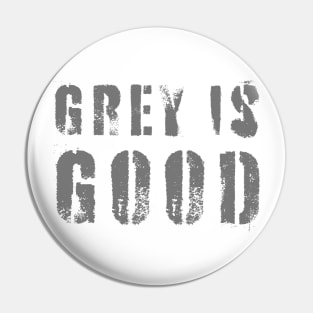 Grey Is Good Pin