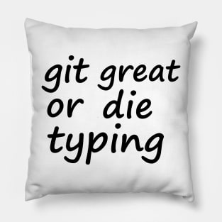 Git great or die typing Pillow