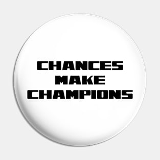 Chances Make Champions Pin