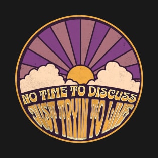 No Time to Discuss - Just Tryin to Live T-Shirt