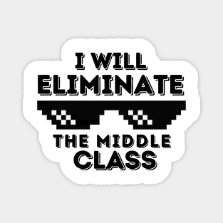 I Will Eliminate The Middle Class Magnet