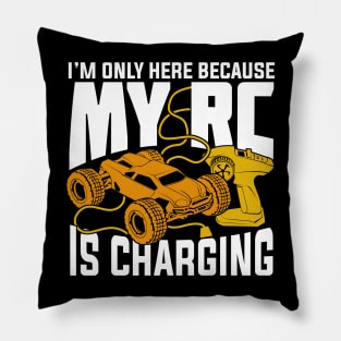 I'm Only Here Because My RC Is Charging Pillow