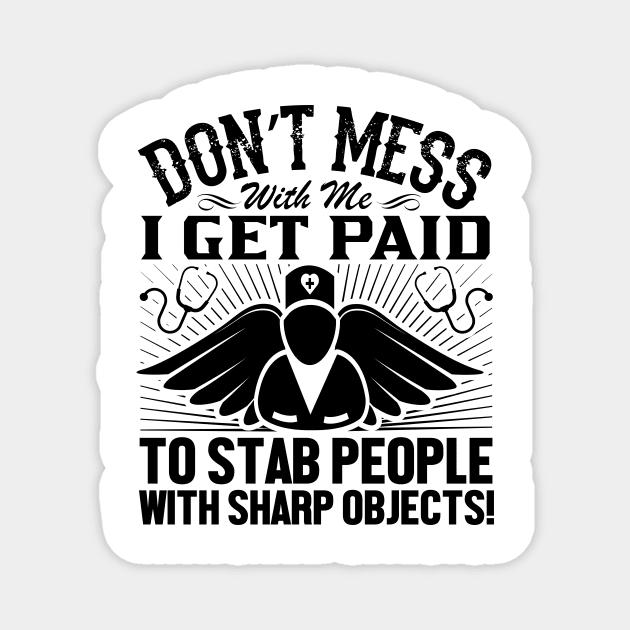 Don't mess with me i get paid to stab people with sharp objects! Magnet by livamola91