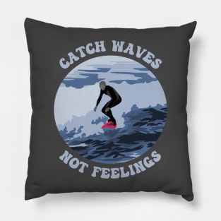 Catch Waves Not Feelings Pillow