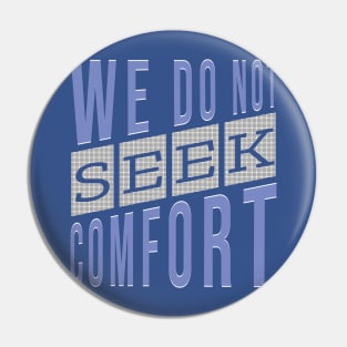 We do not seek comfort Pin