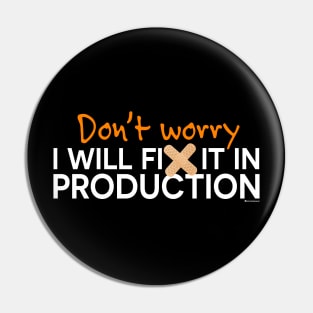 DON'T WORRY I WILL FIX IT IN PRODUCTION Pin