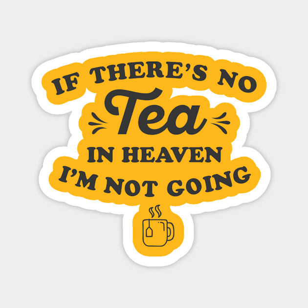 If There’s No Tea In Heaven I’m Not Going Ironic Cute Funny Gift Magnet by koalastudio