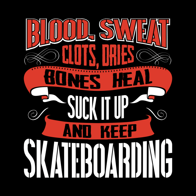 Blood clots sweat dries bones heal suck up and keep skateboarding tshirt by Anfrato