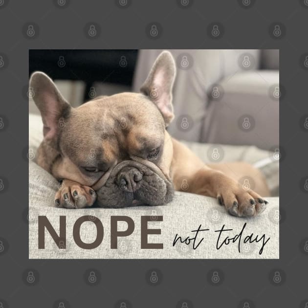 Nope Not Today - Cute Dog Design by Krizelle Flores