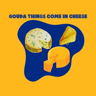 Gouda Things Come in Cheese Foodie Humor T-Shirt