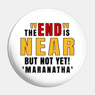 The End is Near Maranatha Pin