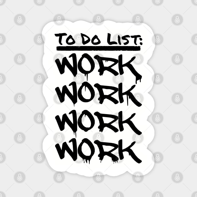 To Do List: WORK WORK WORK WORK Magnet by INpressMerch