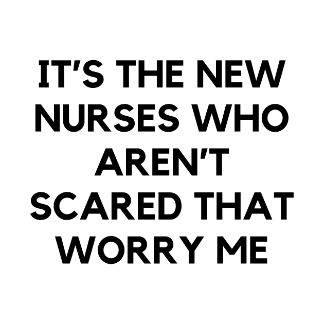 It’s the new nurses who aren’t scared that worry me by Word and Saying