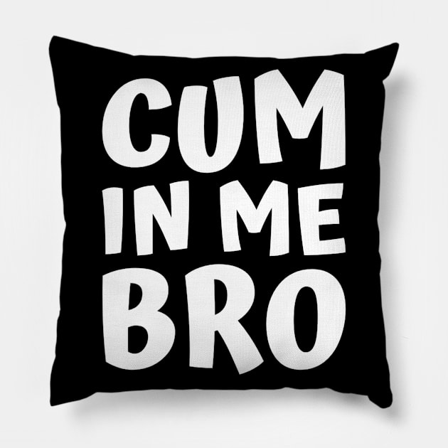 Cum in me bro Pillow by Realfashion