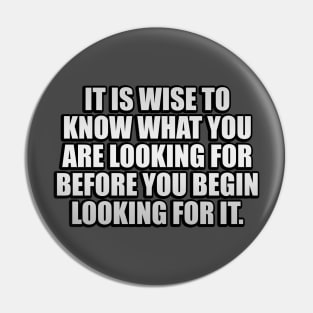 It is wise to know what you are looking for before you begin looking for it Pin