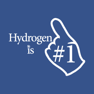 Hydrogen Is Number 1 T-Shirt