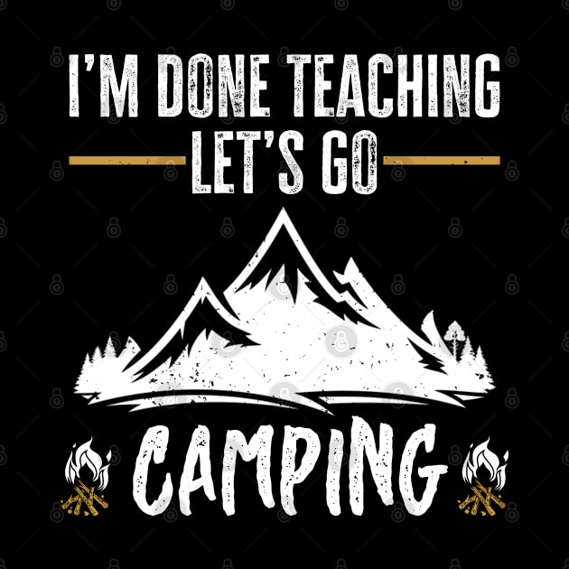 I'm Done Teaching Let's Go Camping Teacher Camper by Az-Style