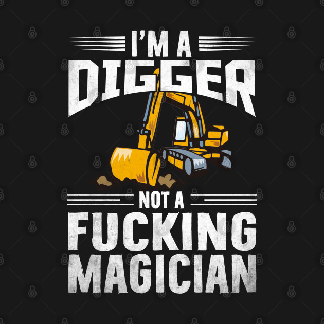 I'm a digger not fucking... Excavator by Tee-hub