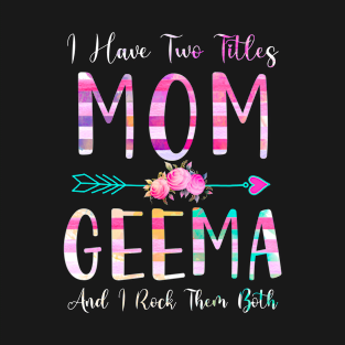 I Have Two Tiltles Mom and Geema Mothers Day and Xmas T-Shirt