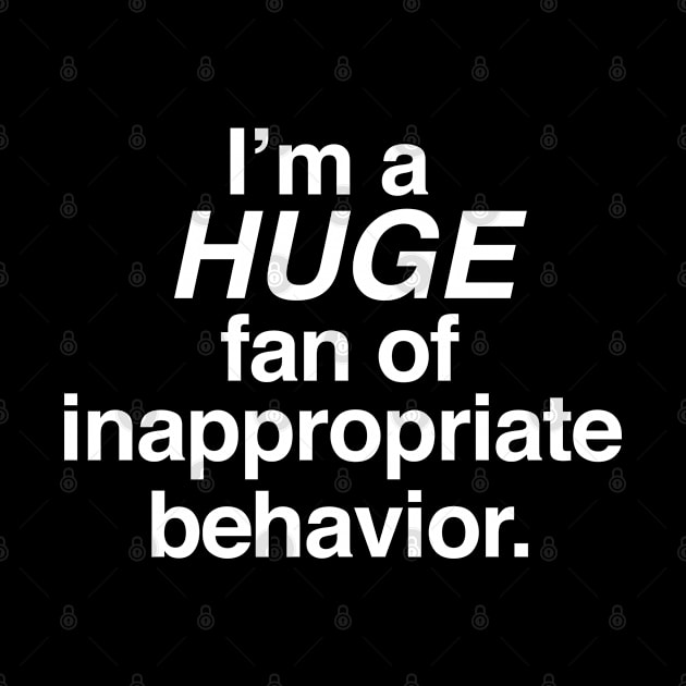 I'm a HUGE Fan of Inappropriate Behavior by Brad T