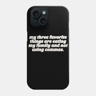 My Three Favorite Things Are Eating My Family And Not using Commas - Funny Tee Phone Case